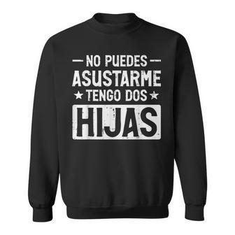 No Puedes Asustarme Tengo Dos Hijas Fathers Day Spanish Dad Sweatshirt - Thegiftio UK