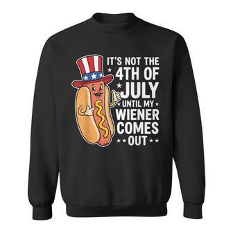 Not 4Th Of July Until My Wiener Come Out Hotdog 4Th Of July Sweatshirt - Thegiftio UK