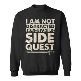 I Am Not Distracted I Am On An Epic Side Quest Rpg Tabletop Sweatshirt - Monsterry