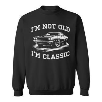 Not Old Im Classic Car Fathers Day Dad Grandpa Men Sweatshirt - Thegiftio UK