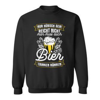 Nur Hübschein Reicht Nicht Man Muss Auch Bier Trinken Sweatshirt - Seseable