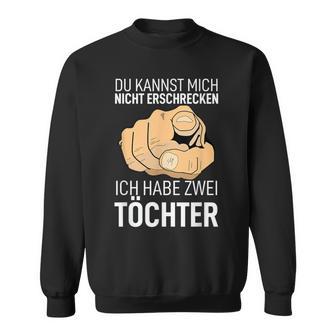 Papa Du Kannst Mich Nicht Erschrecken Ich Habe Zwei Töchter Sweatshirt - Seseable