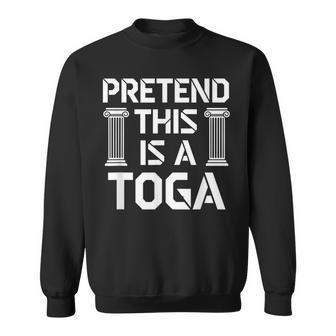 Pretend This Is A Toga Greek Humor Rome Party Sweatshirt - Thegiftio UK