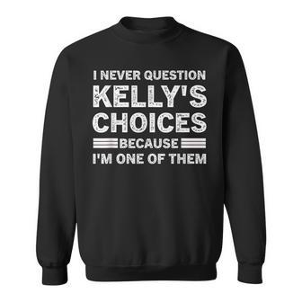 I Never Question Kelly's's Choices Because I'm One Of Them Sweatshirt - Thegiftio UK