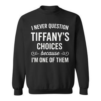 I Never Question Tiffany's Choices Because I'm One Of Them Sweatshirt - Thegiftio UK