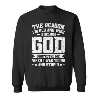 The Reason I'm Old And Wise Is Because God Protected Me Sweatshirt - Thegiftio UK