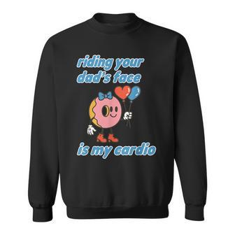 Riding Your Dad's Face Is My Cardio Saying Adult Humor Sweatshirt - Thegiftio UK