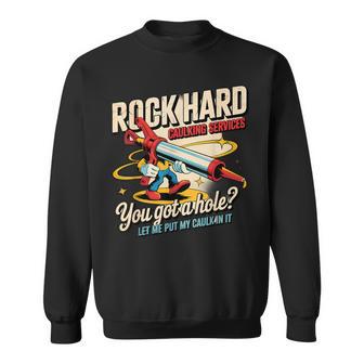 Rock Hard Caulking Services Adult Humor Sweatshirt - Thegiftio UK