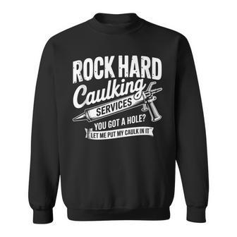 Rock Hard Caulking Services Embarrassing Adult Humor Sweatshirt - Thegiftio UK
