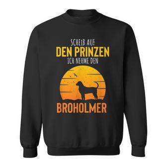 Scheiß Auf Den Prinzen Ich Nehm Den Broholmer Geschenkidee Sweatshirt - Seseable