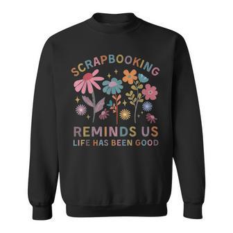 Scrapbooking Reminds Us Life Has Been Good Sweatshirt - Thegiftio UK