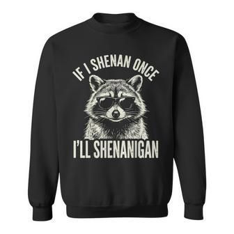 If I Shenan Once I'll Shenanigan Sweatshirt - Thegiftio UK