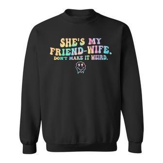 She's My Friend-Wife Don't Make It Weird Sweatshirt - Thegiftio UK