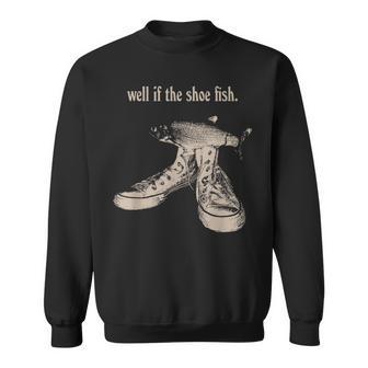 Well If The Shoe Fish Wear It Shoe Fish Cursed Y2k Fih Sweatshirt - Thegiftio