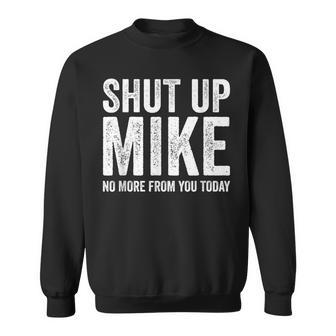 Shut Up Mike No More From You Today Sweatshirt - Thegiftio UK