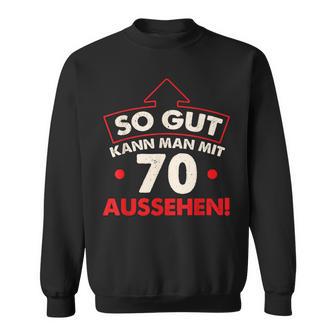 So Gut Kann Man Mit 70 Jahren Aussehen Geburtstag Birthday Sweatshirt - Seseable