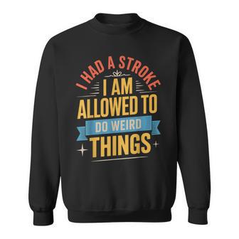 I Had A Stroke I Am Allowed To Do Weird Things Sweatshirt - Thegiftio UK