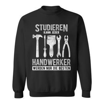 Studieren Kann Jeder Handwerker Werden Nur Die Besten Sweatshirt - Seseable