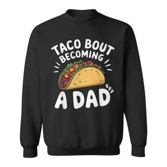 Taco Bout Becoming A Dad New Daddy Baby Reveal Fathers Day Sweatshirt - Thegiftio UK