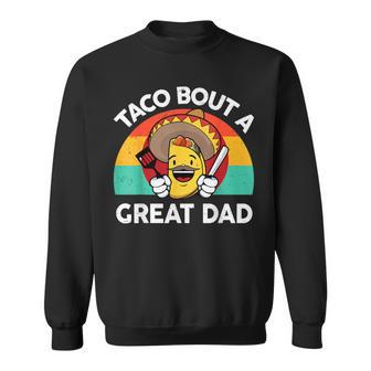 Taco Bout A Great Dad Fathers Day Mexican Food Lover Sweatshirt - Monsterry