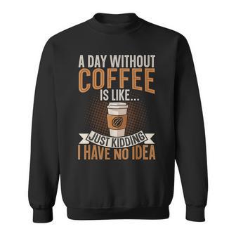 Tag Ohne Kaffee Ist WieIch Habe Keine Ahnung Kaffee Sweatshirt - Seseable