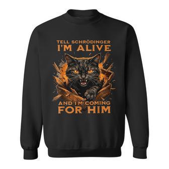 Tell Schrödinger I'm Alive And I'm Coming For Him Sweatshirt - Thegiftio UK