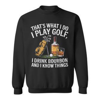 That's What I Do I Play Golf Drink Bourbon & I Know Things Sweatshirt - Thegiftio UK
