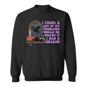 Think A Lot Of My Problems Would Be Solved If I Had A Dragon Sweatshirt - Thegiftio UK