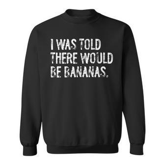 I Was Told There Would Be Bananas Sweatshirt | Seseable UK