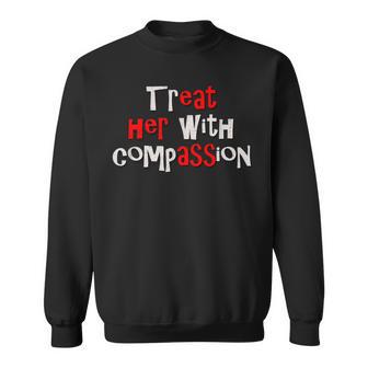 Treat Her With Compassion Iykyk Hidden Message Meme Sweatshirt - Thegiftio UK