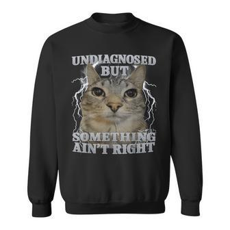 Undiagnosed But Something Ain't Right Cat Meme Men Sweatshirt - Thegiftio UK
