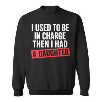 I Used To Be In Charge Then I Had A Daughter On Back Sweatshirt - Thegiftio UK