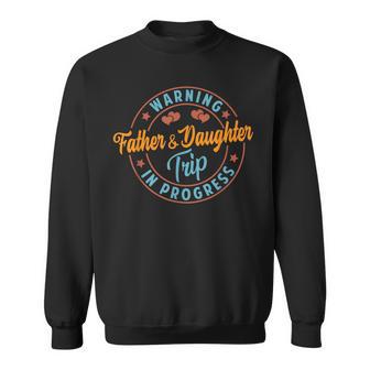 Warning Father Daughter Trip In Progress Trip With Dad Sweatshirt - Thegiftio UK