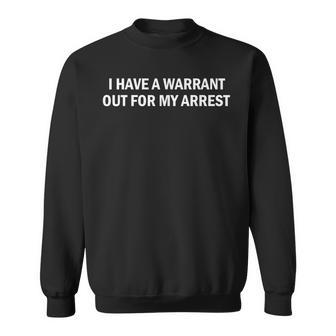 I Have A Warrant Out For My Arrest Quote Sweatshirt | Seseable UK