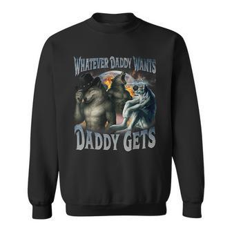 Whatever Daddy Wants Daddy Gets Werewolf Meme Bootleg Sweatshirt - Thegiftio UK