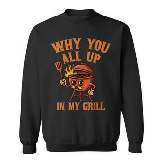 Why You All Up In My Grill Barbecue Grilling Bbq Lover Sweatshirt - Thegiftio UK