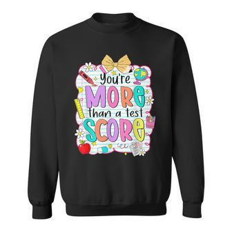 You're More Than The Test Score Test Day You Got This Sweatshirt - Thegiftio UK