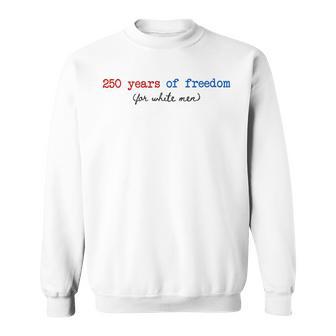 250 Years Of Freedom For White Man Feminist 4Th Of July Sweatshirt - Thegiftio UK