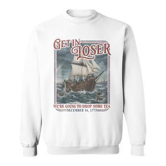 4Th July Tea Party Get In Loser We're Going To Drop Some Tea Sweatshirt - Thegiftio UK
