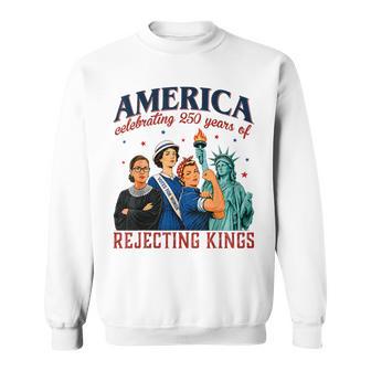 America Celebrating 250 Years Of Rejecting Kings 4Th Of July Sweatshirt - Monsterry