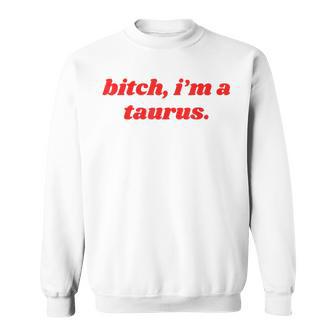 Bitch I'm A Taurus Horoscope Slogan Attitude Statement Sweatshirt - Thegiftio UK