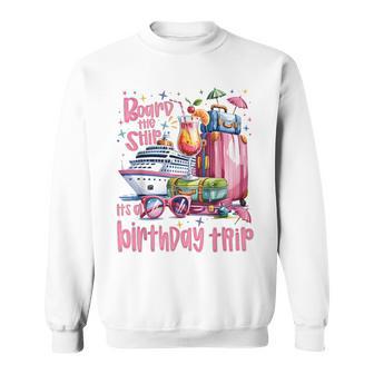 Board The Ship It's A Birthday Trip Cruise Birthday Vacation Sweatshirt - Thegiftio