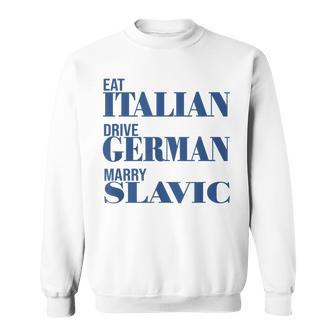 Eat Italian Drive German Marry Slavic Quote Car Humor Sweatshirt | Mazezy