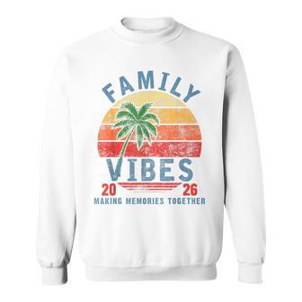 Family 2026 Vibes Family Reunion Vacation Making Memories Sweatshirt - Monsterry