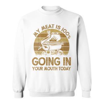 My Meat Is 100 Going In Your Mouth Today Bbq Chef Dad Sweatshirt - Thegiftio UK