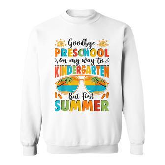 Goodbye Preschool On My Way To Kindergarten But First Summer Sweatshirt - Thegiftio UK