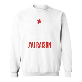 Humour J'ai Toujours Raison Idée Drôle Haut De Gamme Sweater e - Cadeauxyz