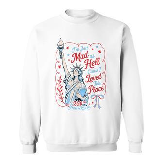 I’M Just Mad As Hell Cause I Loved This Place 4Th Of July Sweatshirt - Thegiftio UK