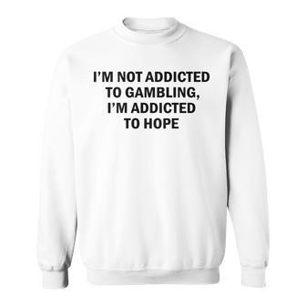 I'm Not Addicted To Gambling I'm Addicted To Hope Sweatshirt | Seseable UK