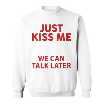 Just Kiss Me We Can Talk Later Saying Quote On Back Sweatshirt - Thegiftio UK